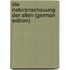 Die Naturanschauung Der Alten (German Edition)