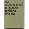 Die Orientalischen Religionen (German Edition) door Lehmann Edvard