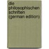 Die Philosophischen Schriften (German Edition)
