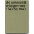 Die Universität Erlangen Von 1743 Bis 1843...