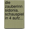 Die Zauberinn Sidonia. Schauspiel In 4 Aufz... door Johann Heinrich Daniel Zschokke