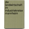 Die landwirtschaft im industriekreise Mannheim by Unknown