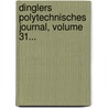Dinglers Polytechnisches Journal, Volume 31... door Onbekend