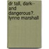 Dr Tall, Dark-- And Dangerous?. Lynne Marshall
