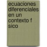 Ecuaciones Diferenciales En Un Contexto F Sico door Sergio Flores Garc a
