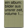 Ein Album: Bilder Aus Unsrer Zeit, Volume 1... door Sidonie