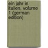 Ein Jahr in Italien, Volume 1 (German Edition)