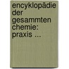 Encyklopädie Der Gesammten Chemie: Praxis ... by Friedrich Hildebrandt