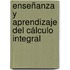 Enseñanza y aprendizaje del Cálculo Integral