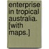 Enterprise in Tropical Australia. [With maps.]