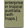 Enterprise in Tropical Australia. [With maps.] door George Windsor Earl