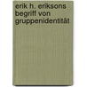 Erik H. Eriksons Begriff von Gruppenidentität door Tobias Rieprecht