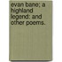 Evan Bane; a Highland Legend: and other Poems.