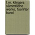 F.M. Klingers Sämmtliche Werke, fuenfter Band