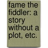 Fame the Fiddler: a story without a plot, etc. by Shafto Justin Adair Fitz-Gerald