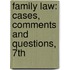Family Law: Cases, Comments and Questions, 7th