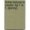 Fickle Fortune in Ceylon. By F. E. F. P[enny]. door F.E.F.P.