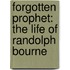 Forgotten Prophet: The Life of Randolph Bourne