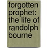 Forgotten Prophet: The Life of Randolph Bourne by Bruce Clayton