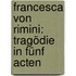 Francesca von Rimini: Tragödie in fünf Acten