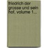 Friedrich Der Grosse Und Sein Hof, Volume 1...