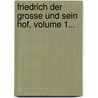 Friedrich Der Grosse Und Sein Hof, Volume 1... by Luise Mühlbach