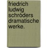 Friedrich Ludwig Schròders Dramatische Werke. by Ludwig Tieck