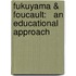 Fukuyama & Foucault:   An Educational Approach