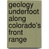 Geology Underfoot Along Colorado's Front Range