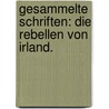 Gesammelte Schriften: Die Rebellen von Irland. by Ferdinand Gustav Kühne