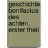 Geschichte Bonifacius des Achten, erster Theil