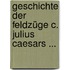 Geschichte Der Feldzüge C. Julius Caesars ...
