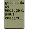 Geschichte Der Feldzüge C. Julius Caesars ... by Georg Veith