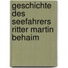 Geschichte Des Seefahrers Ritter Martin Behaim door Friedrich Wilhelm Chillany