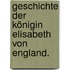 Geschichte der Königin Elisabeth von England.