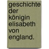 Geschichte der Königin Elisabeth von England. by Louise Félicité Robert