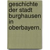 Geschichte der Stadt Burghausen in Oberbayern. door Johann Georg Bonifaz Huber