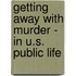 Getting Away with Murder - In U.S. Public Life