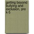 Getting Beyond Bullying And Exclusion, Pre K-5