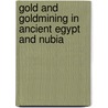 Gold and Goldmining in Ancient Egypt and Nubia by Rosemarie Klemm