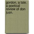 Gordon, a tale. A poetical review of Don Juan.