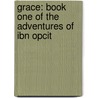 Grace: Book One of the Adventures of Ibn Opcit by John Gorman Barr