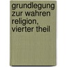 Grundlegung zur wahren Religion, Vierter Theil door Johann Friedrich Stapfer