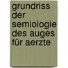 Grundriss der Semiologie des Auges für Aerzte by Löbenstein-Löbel