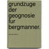 Grundzuge Der Geognosie Fur Bergmanner. ...... door Johann Grimm