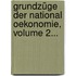 Grundzüge Der National Oekonomie, Volume 2...