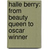Halle Berry: From Beauty Queen to Oscar Winner by Z.B. Hill