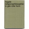 Hegels Religionsphilosophie; In Gek Rzter Form door Georg Wilhelm Friedrich Hegel