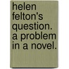 Helen Felton's Question. A problem in a Novel. by Agnes Wylde