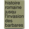 Histoire Romaine Jusqu L'Invasion Des Barbares by Victor Duruy